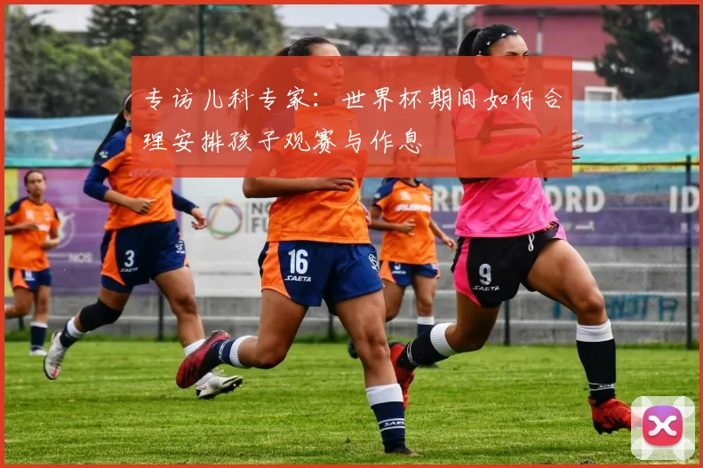 专访儿科专家：世界杯期间如何合理安排孩子观赛与作息