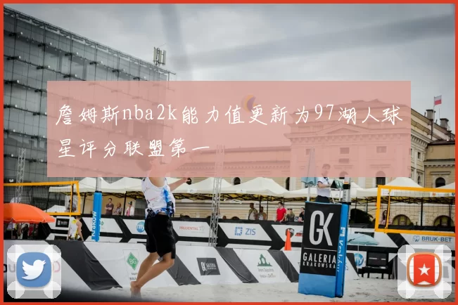 詹姆斯nba2k能力值更新为97湖人球星评分联盟第一