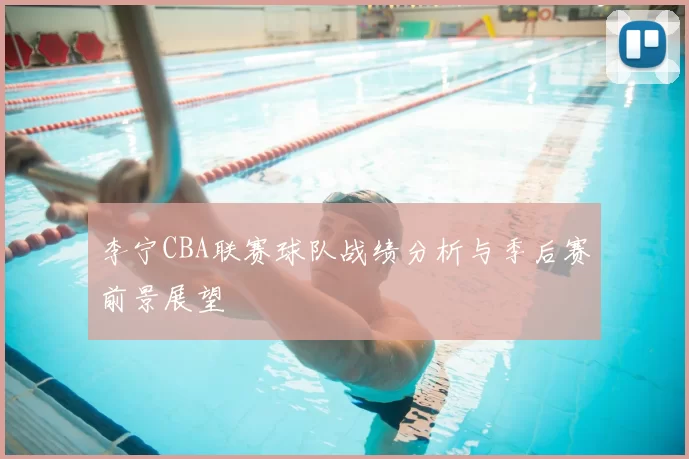 李宁CBA联赛球队战绩分析与季后赛前景展望