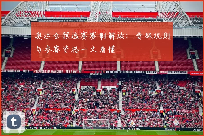 奥运会预选赛赛制解读：晋级规则与参赛资格一文看懂