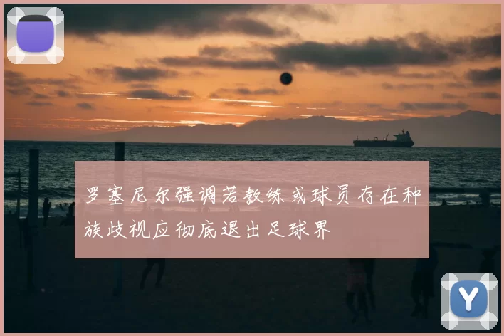 罗塞尼尔强调若教练或球员存在种族歧视应彻底退出足球界