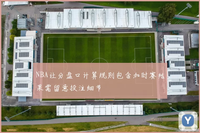 NBA让分盘口计算规则包含加时赛结果需留意投注细节
