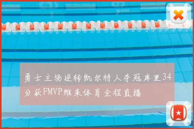 勇士主场逆转凯尔特人夺冠库里34分获FMVP维来体育全程直播