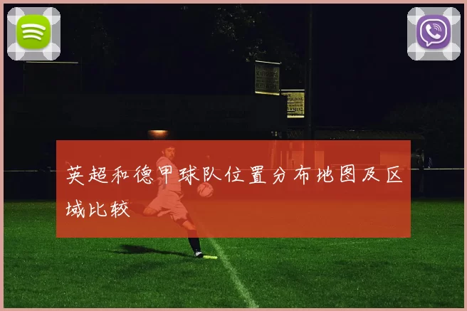 英超和德甲球队位置分布地图及区域比较