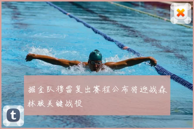 掘金队穆雷复出赛程公布将迎战森林狼关键战役
