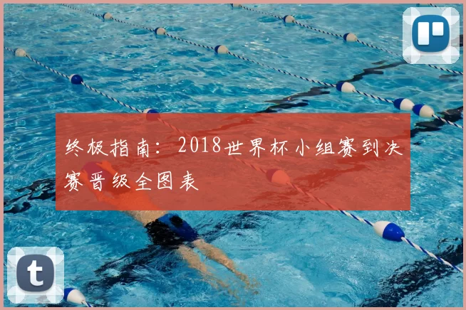 终极指南：2018世界杯小组赛到决赛晋级全图表