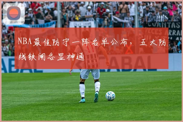 NBA最佳防守一阵名单公布，五大防线铁闸各显神通