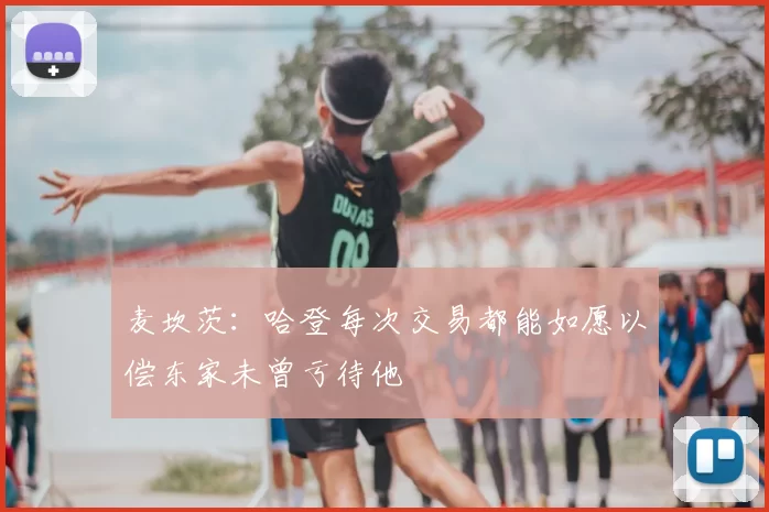 麦坎茨：哈登每次交易都能如愿以偿东家未曾亏待他