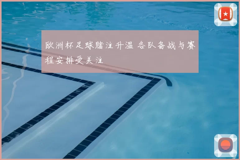 欧洲杯足球赌注升温 各队备战与赛程安排受关注